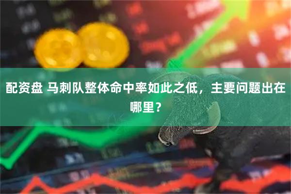 配资盘 马刺队整体命中率如此之低，主要问题出在哪里？
